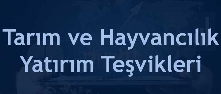 Tarım ve Hayvancılık Yatırım Teşvikleri