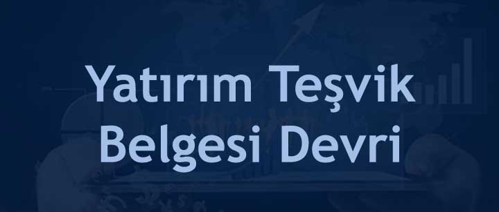 Yatırım Teşvik Belgesi Devir İşlemleri