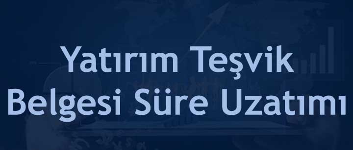 Yatırım Teşvik Belgesi Süre Uzatımı